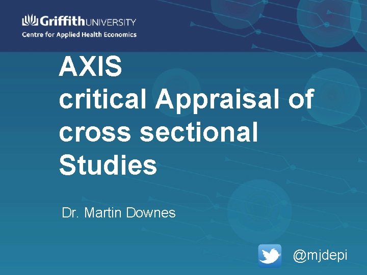 AXIS critical Appraisal of cross sectional Studies Dr. Martin Downes @mjdepi 