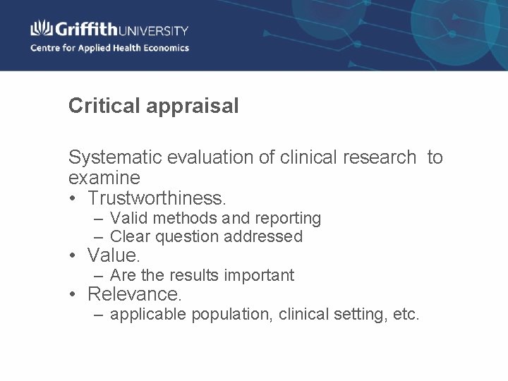 Critical appraisal Systematic evaluation of clinical research to examine • Trustworthiness. – Valid methods