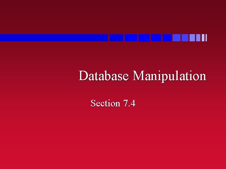 Database Manipulation Section 7. 4 