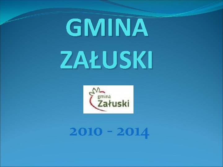 GMINA ZAŁUSKI 2010 - 2014 