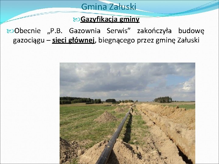 Gmina Załuski Gazyfikacja gminy Obecnie „P. B. Gazownia Serwis” zakończyła budowę gazociągu – sieci