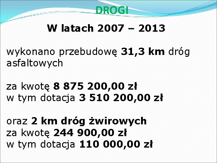 DROGI W latach 2007 – 2013 wykonano przebudowę 31, 3 km dróg asfaltowych za