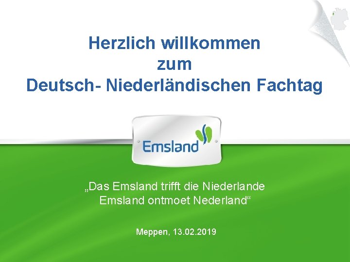 Herzlich willkommen zum Deutsch- Niederländischen Fachtag „Das Emsland trifft die Niederlande Emsland ontmoet Nederland“