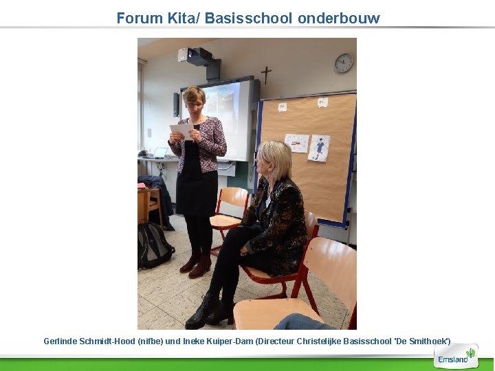 Forum Kita/ Basisschool onderbouw Gerlinde Schmidt-Hood (nifbe) und Ineke Kuiper-Dam (Directeur Christelijke Basisschool 'De