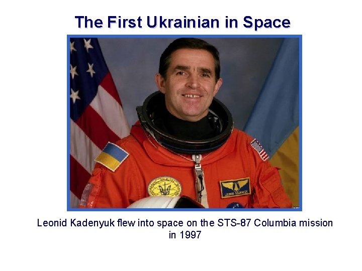 The First Ukrainian in Space Leonid Kadenyuk flew into space on the STS-87 Columbia