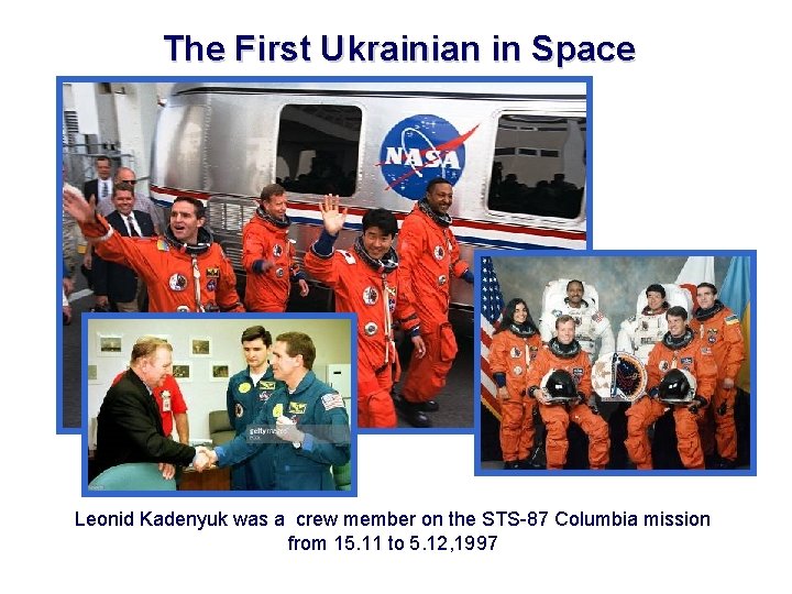 The First Ukrainian in Space Leonid Kadenyuk was a crew member on the STS-87