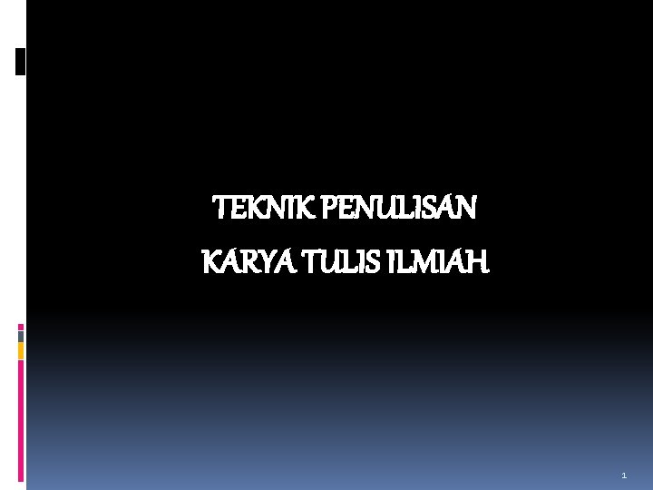 TEKNIK PENULISAN KARYA TULIS ILMIAH 1 