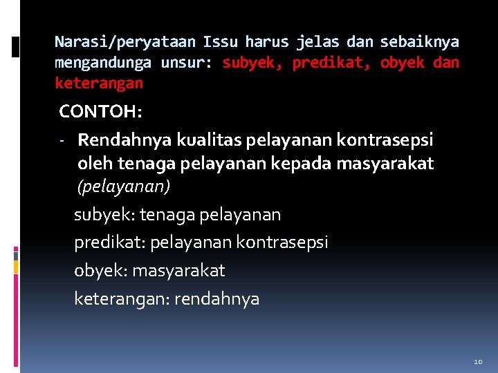 Narasi/peryataan Issu harus jelas dan sebaiknya mengandunga unsur: subyek, predikat, obyek dan keterangan CONTOH: