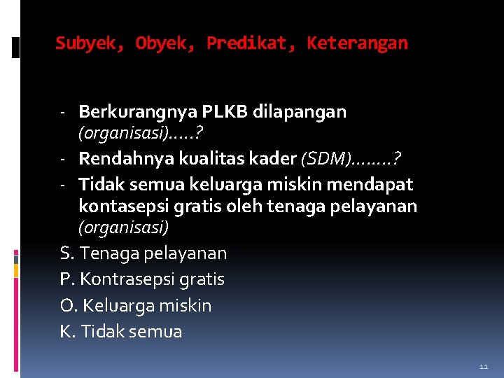 Subyek, Obyek, Predikat, Keterangan - Berkurangnya PLKB dilapangan (organisasi). . . ? - Rendahnya