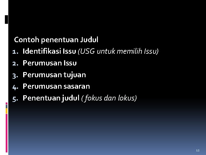 Contoh penentuan Judul 1. Identifikasi Issu (USG untuk memilih Issu) 2. Perumusan Issu 3.