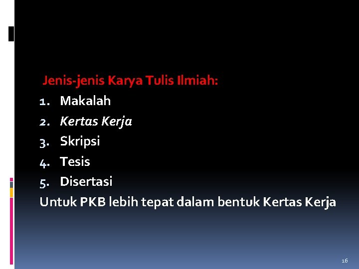 Jenis-jenis Karya Tulis Ilmiah: 1. Makalah 2. Kertas Kerja 3. Skripsi 4. Tesis 5.