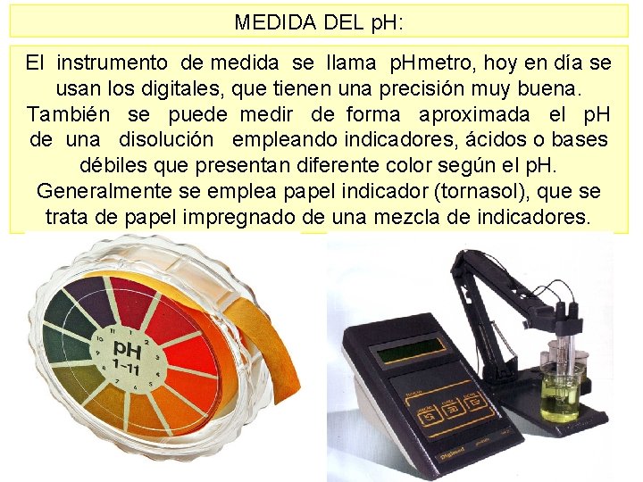 MEDIDA DEL p. H: El instrumento de medida se llama p. Hmetro, hoy en