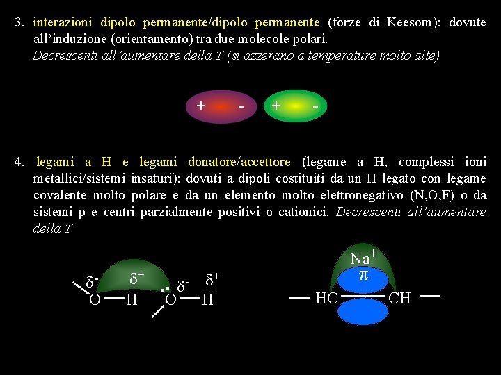 3. interazioni dipolo permanente/dipolo permanente (forze di Keesom): dovute all’induzione (orientamento) tra due molecole