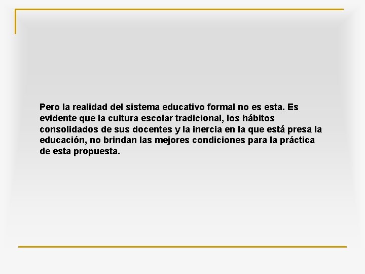 Pero la realidad del sistema educativo formal no es esta. Es evidente que la