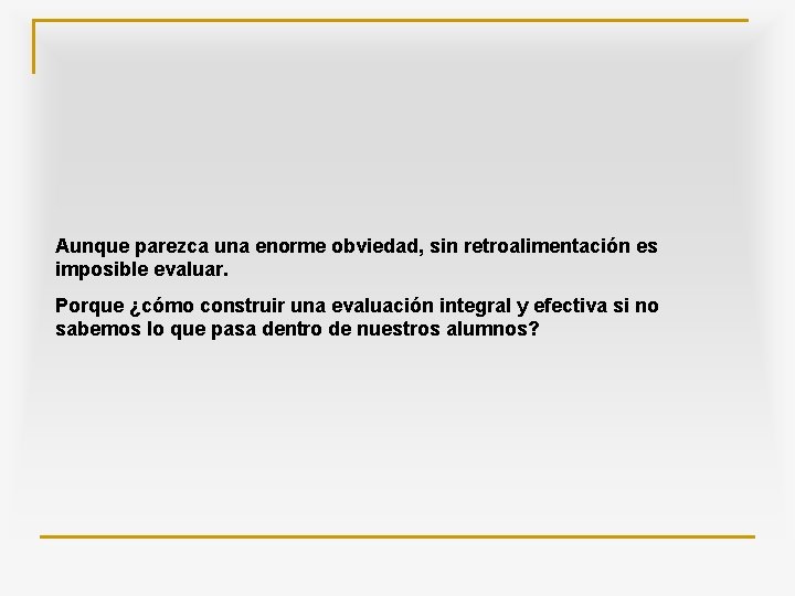 Aunque parezca una enorme obviedad, sin retroalimentación es imposible evaluar. Porque ¿cómo construir una