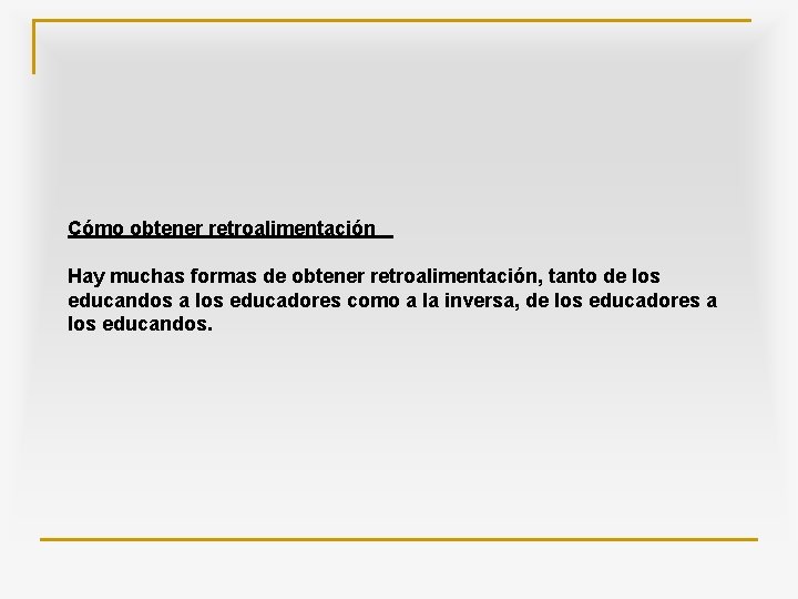 Cómo obtener retroalimentación Hay muchas formas de obtener retroalimentación, tanto de los educandos a