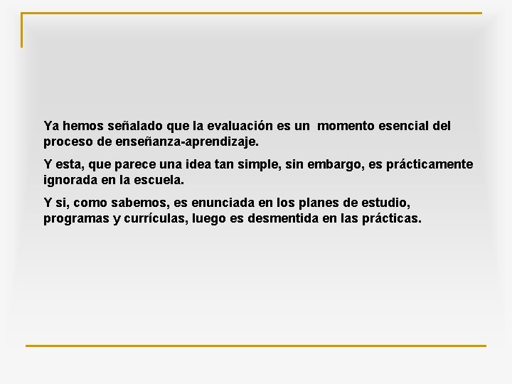 Ya hemos señalado que la evaluación es un momento esencial del proceso de enseñanza-aprendizaje.