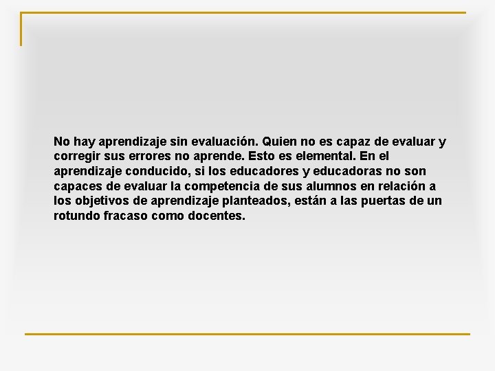 No hay aprendizaje sin evaluación. Quien no es capaz de evaluar y corregir sus