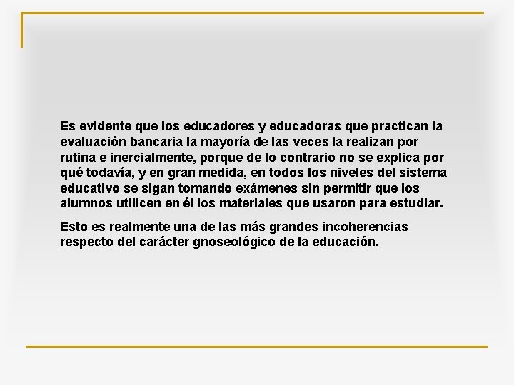 Es evidente que los educadores y educadoras que practican la evaluación bancaria la mayoría