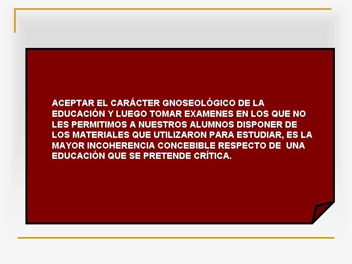 ACEPTAR EL CARÁCTER GNOSEOLÓGICO DE LA EDUCACIÓN Y LUEGO TOMAR EXAMENES EN LOS QUE