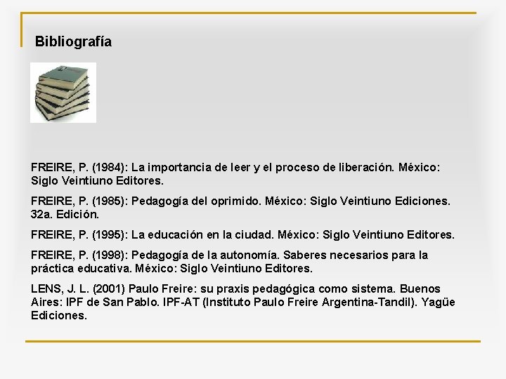 Bibliografía FREIRE, P. (1984): La importancia de leer y el proceso de liberación. México: