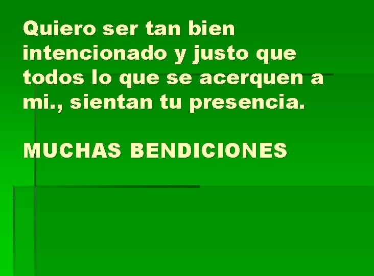 Quiero ser tan bien intencionado y justo que todos lo que se acerquen a