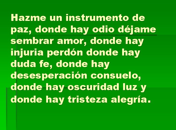 Hazme un instrumento de paz, donde hay odio déjame sembrar amor, donde hay injuria