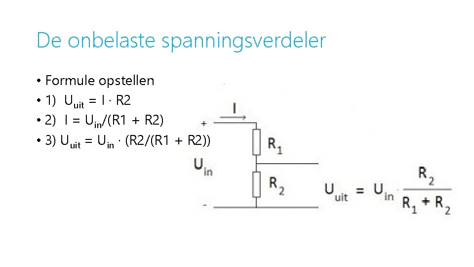 De onbelaste spanningsverdeler • Formule opstellen • 1) Uuit = I · R 2