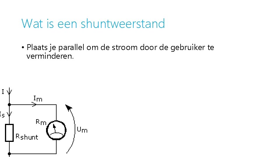 Wat is een shuntweerstand • Plaats je parallel om de stroom door de gebruiker