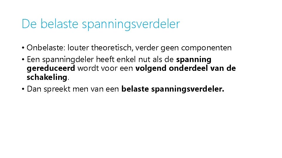 De belaste spanningsverdeler • Onbelaste: louter theoretisch, verder geen componenten • Een spanningdeler heeft