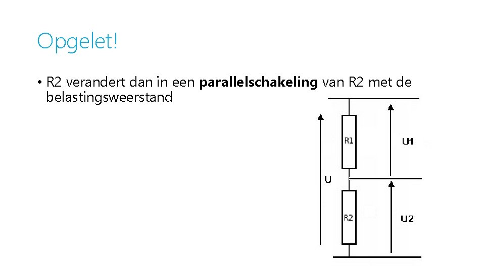 Opgelet! • R 2 verandert dan in een parallelschakeling van R 2 met de