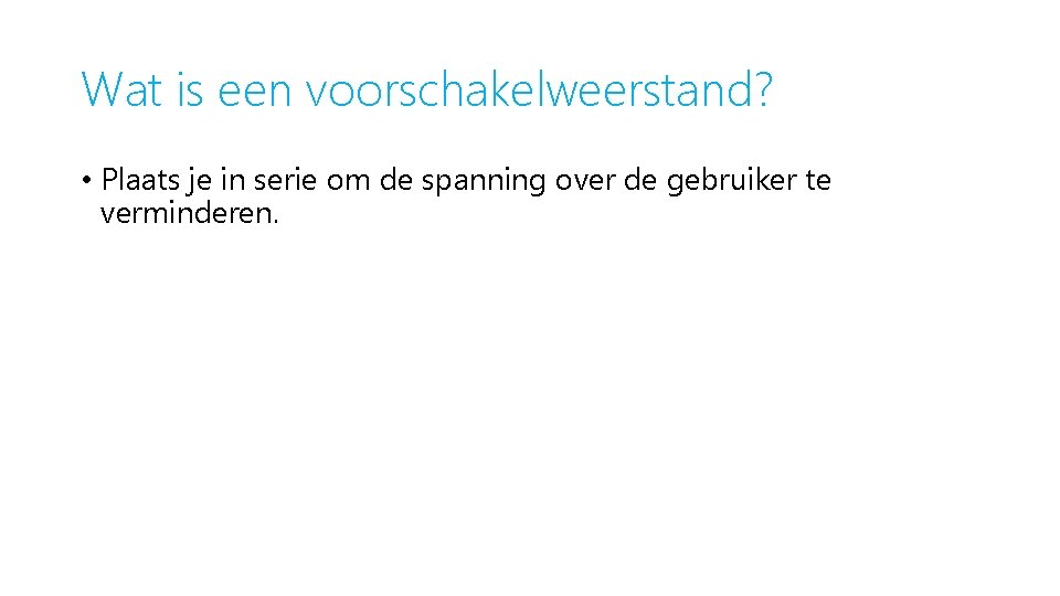 Wat is een voorschakelweerstand? • Plaats je in serie om de spanning over de