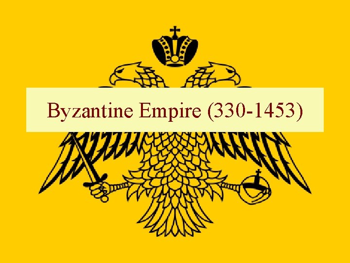 Byzantine Empire (330 -1453) 