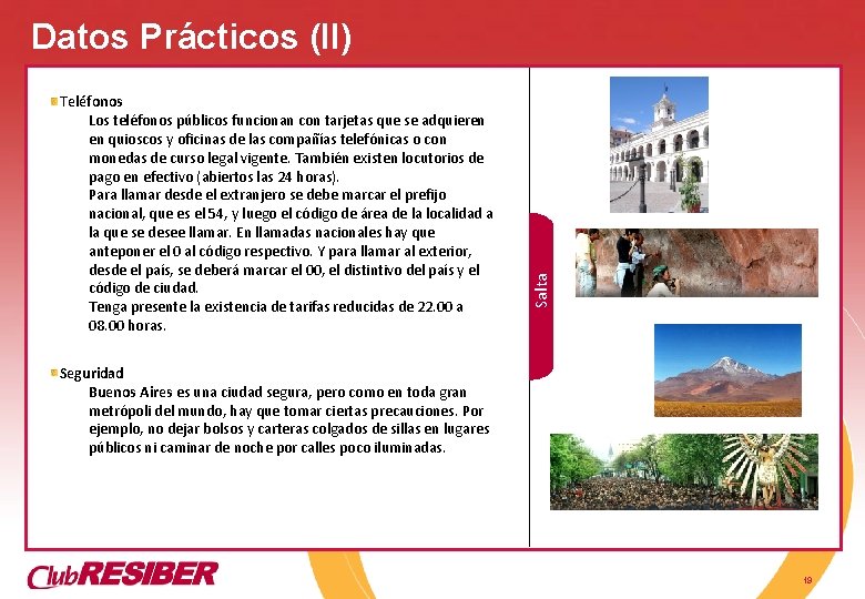 Teléfonos Los teléfonos públicos funcionan con tarjetas que se adquieren en quioscos y oficinas