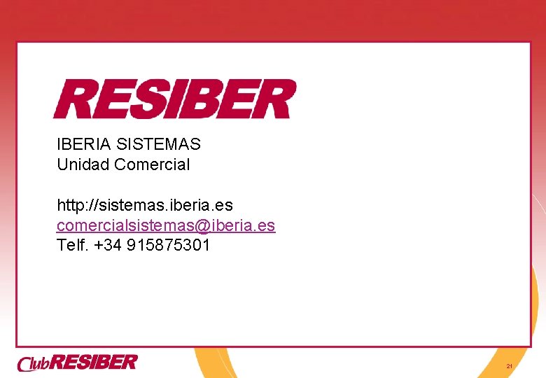 IBERIA SISTEMAS Unidad Comercial http: //sistemas. iberia. es comercialsistemas@iberia. es Telf. +34 915875301 21