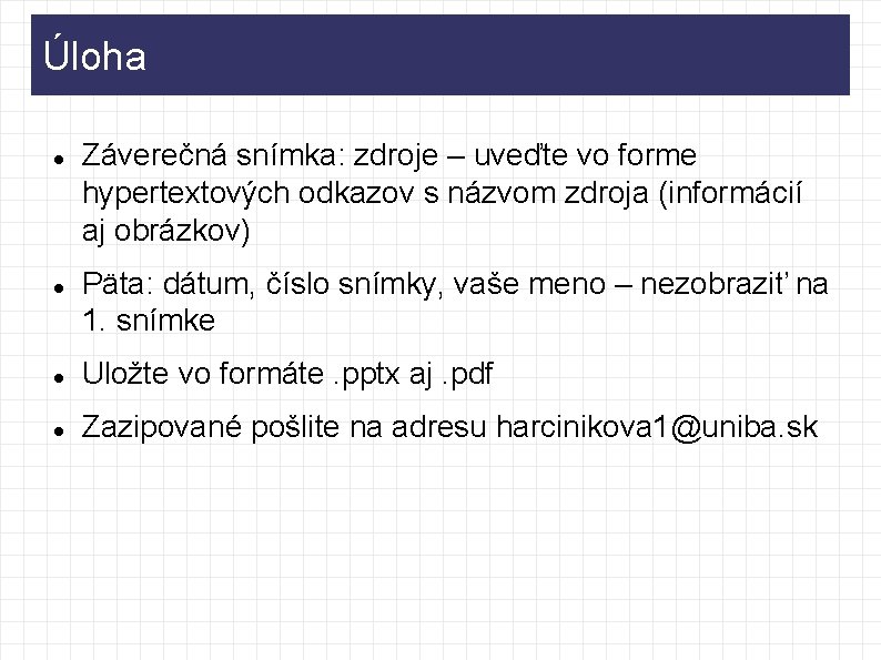 Úloha Záverečná snímka: zdroje – uveďte vo forme hypertextových odkazov s názvom zdroja (informácií