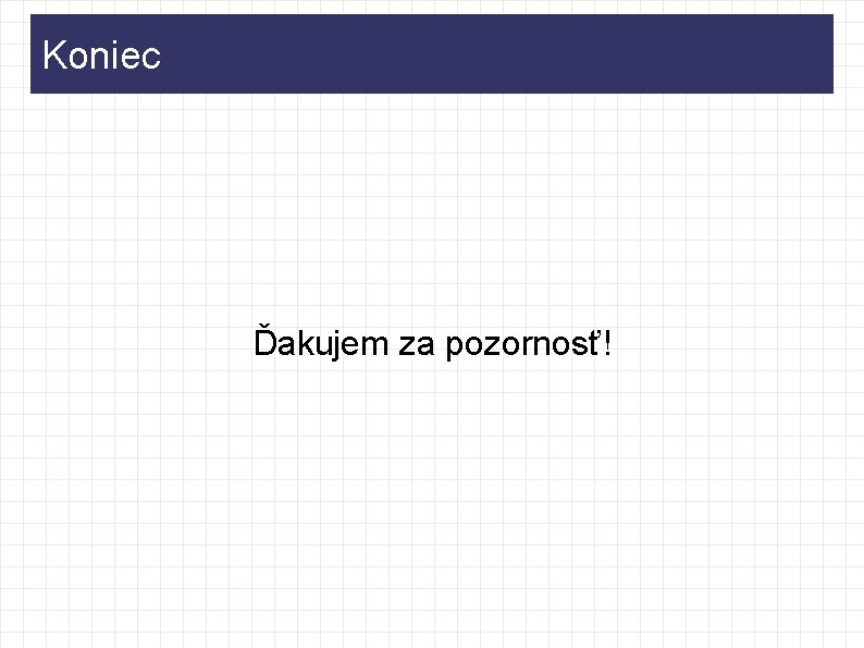 Koniec Ďakujem za pozornosť! 
