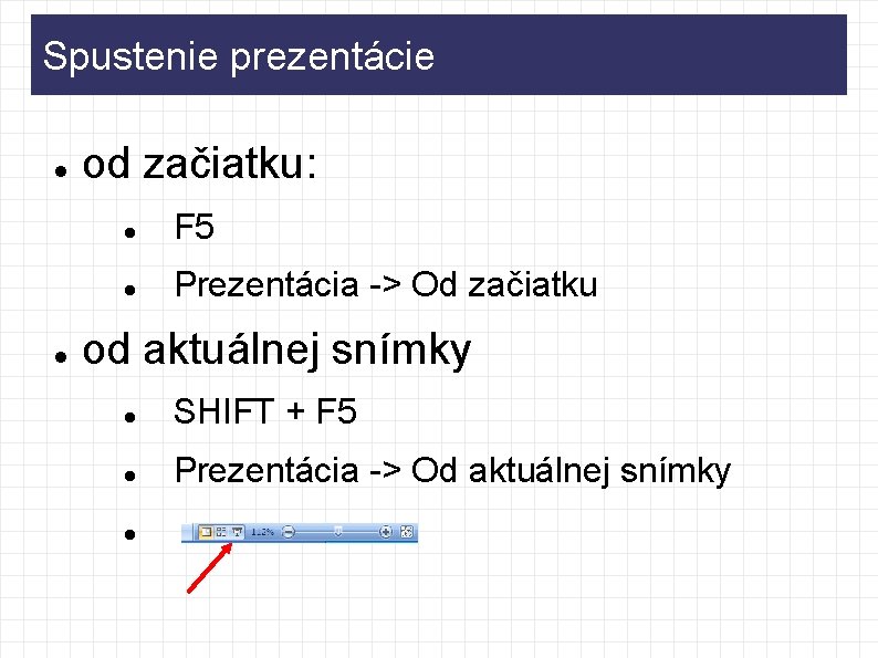 Spustenie prezentácie od začiatku: F 5 Prezentácia -> Od začiatku od aktuálnej snímky SHIFT