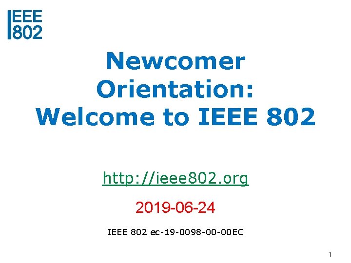 Newcomer Orientation: Welcome to IEEE 802 http: //ieee 802. org 2019 -06 -24 IEEE