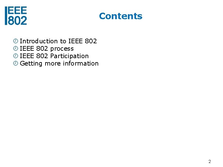 Contents Introduction to IEEE 802 process IEEE 802 Participation Getting more information 2 
