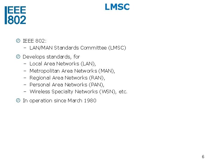 LMSC IEEE 802: – LAN/MAN Standards Committee (LMSC) Develops standards, for – Local Area