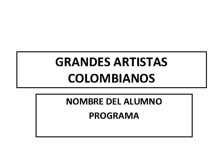 GRANDES ARTISTAS COLOMBIANOS NOMBRE DEL ALUMNO PROGRAMA 