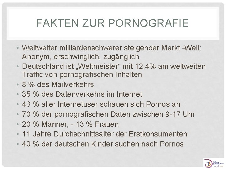 FAKTEN ZUR PORNOGRAFIE • Weltweiter milliardenschwerer steigender Markt –Weil: Anonym, erschwinglich, zugänglich • Deutschland