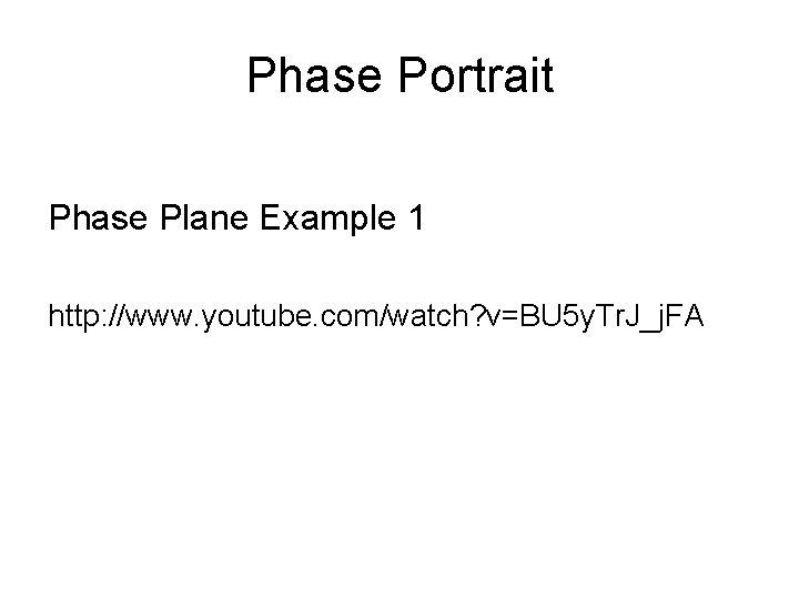 Phase Portrait Phase Plane Example 1 http: //www. youtube. com/watch? v=BU 5 y. Tr.