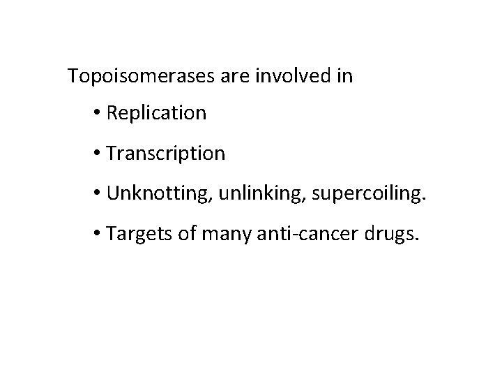 Topoisomerases are involved in • Replication • Transcription • Unknotting, unlinking, supercoiling. • Targets