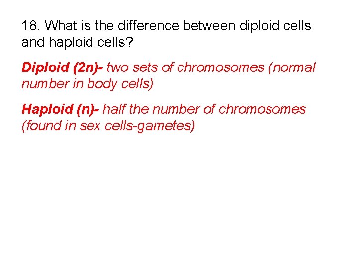 18. What is the difference between diploid cells and haploid cells? Diploid (2 n)-