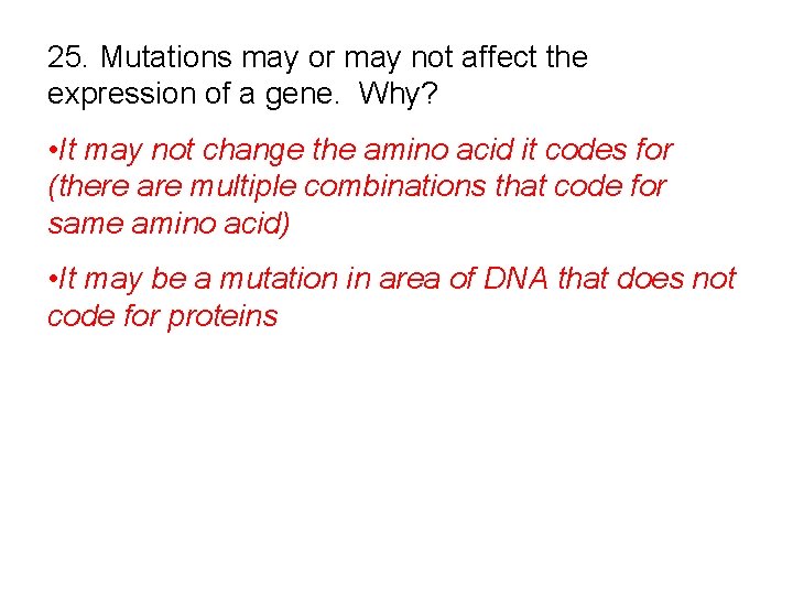 25. Mutations may or may not affect the expression of a gene. Why? •