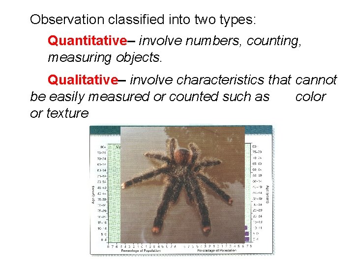 Observation classified into two types: Quantitative– involve numbers, counting, measuring objects. Qualitative– involve characteristics