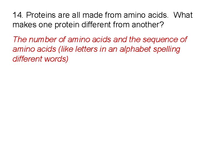 14. Proteins are all made from amino acids. What makes one protein different from