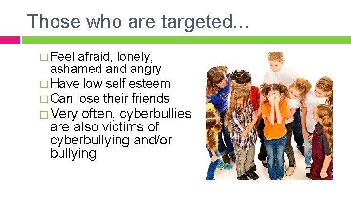 Those who are targeted. . . � Feel afraid, lonely, ashamed angry � Have